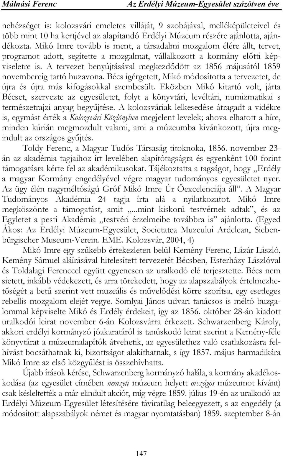 A tervezet benyújtásával megkezdődött az 1856 májusától 1859 novembereig tartó huzavona. Bécs ígérgetett, Mikó módosította a tervezetet, de újra és újra más kifogásokkal szembesült.