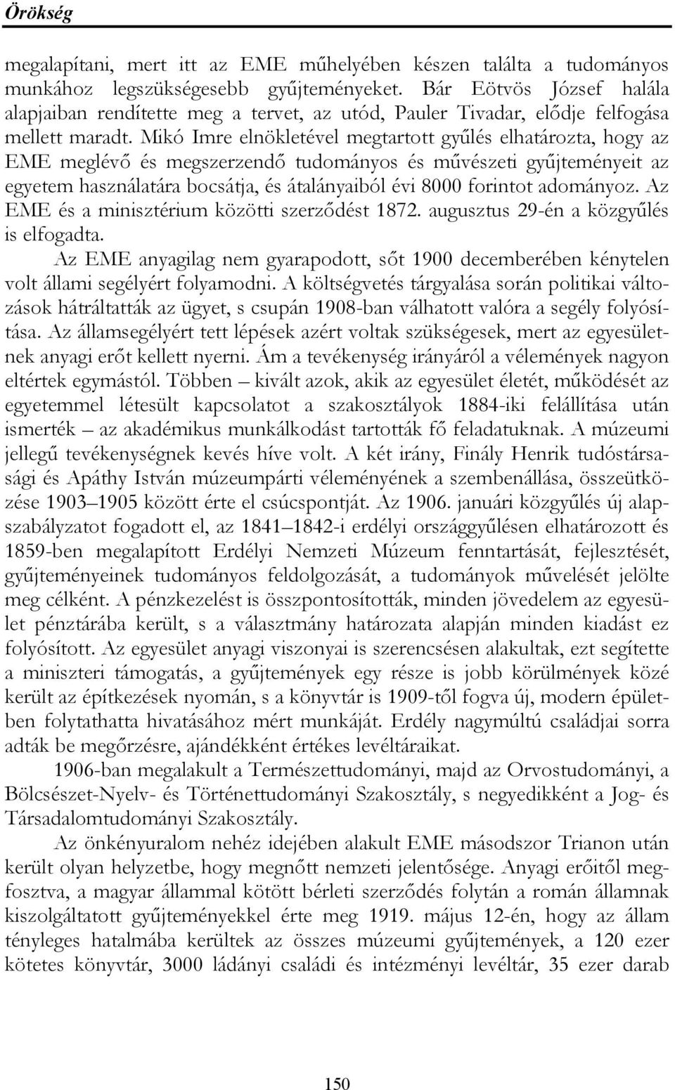 Mikó Imre elnökletével megtartott gyűlés elhatározta, hogy az EME meglévő és megszerzendő tudományos és művészeti gyűjteményeit az egyetem használatára bocsátja, és átalányaiból évi 8000 forintot