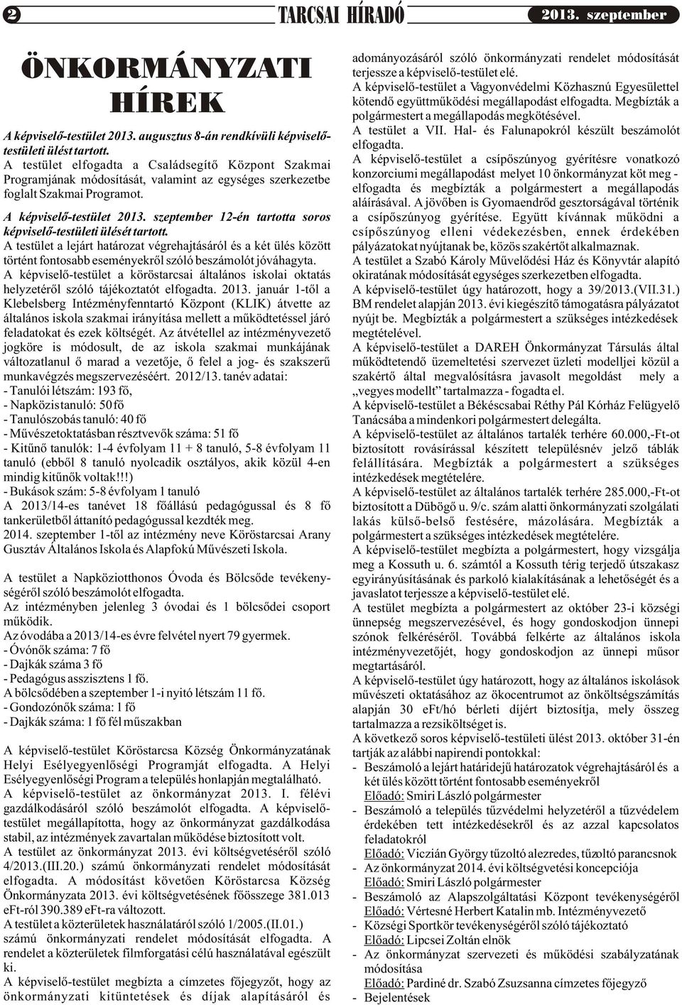 adományozásáról szóló önkormányzati rendelet módosítását terjessze a képviselõ-testület elé. A képviselõ-testület a Vagyonvédelmi Közhasznú Egyesülettel kötendõ együttmûködési megállapodást elfogadta.