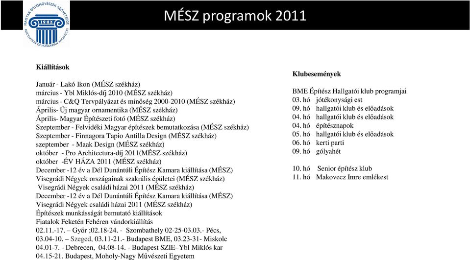 székház) szeptember - Maak Design (MÉSZ székház) október - Pro Architectura-díj 2011(MÉSZ székház) október -ÉV HÁZA 2011 (MÉSZ székház) December -12 év a Dél Dunántúli Építész Kamara kiállítása