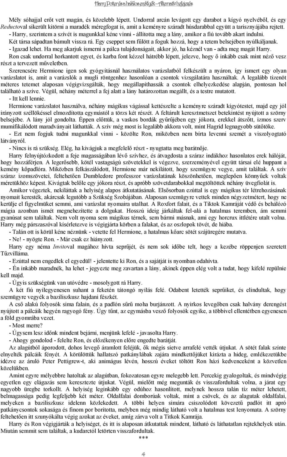 - Harry, szerintem a szívét is magunkkal kéne vinni - állította meg a lány, amikor a fiú tovább akart indulni. Két társa sápadtan bámult vissza rá.