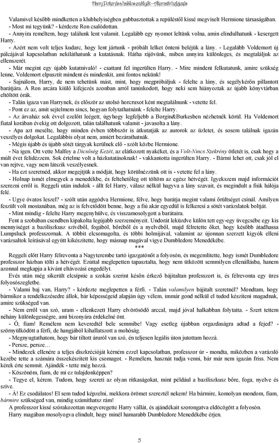 - Azért nem volt teljes kudarc, hogy lent jártunk - próbált lelket önteni beléjük a lány. - Legalább Voldemort új pálcájával kapcsolatban nekiláthatunk a kutatásnak.