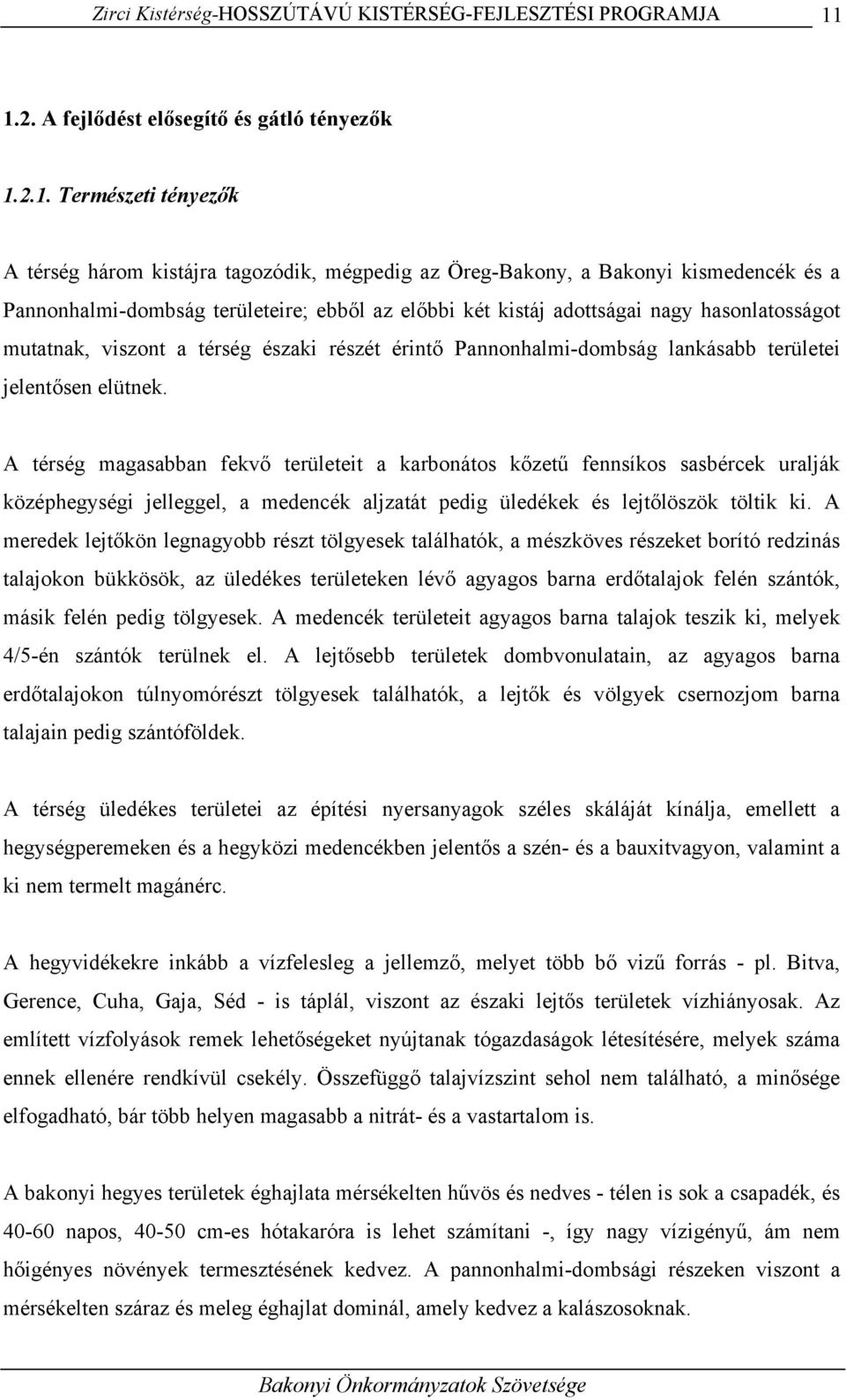 az előbbi két kistáj adottságai nagy hasonlatosságot mutatnak, viszont a térség északi részét érintő Pannonhalmi-dombság lankásabb területei jelentősen elütnek.