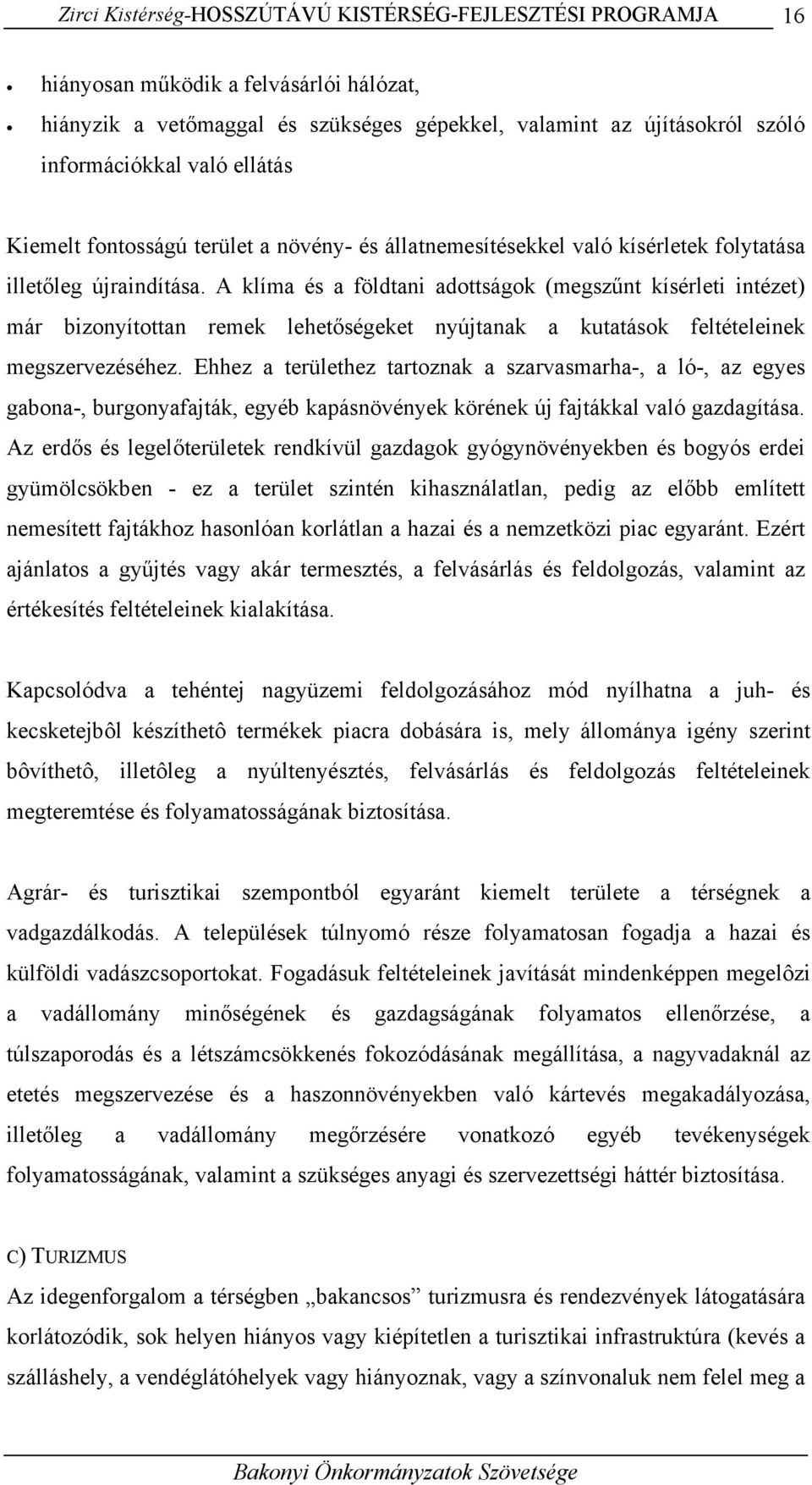 A klíma és a földtani adottságok (megszűnt kísérleti intézet) már bizonyítottan remek lehetőségeket nyújtanak a kutatások feltételeinek megszervezéséhez.