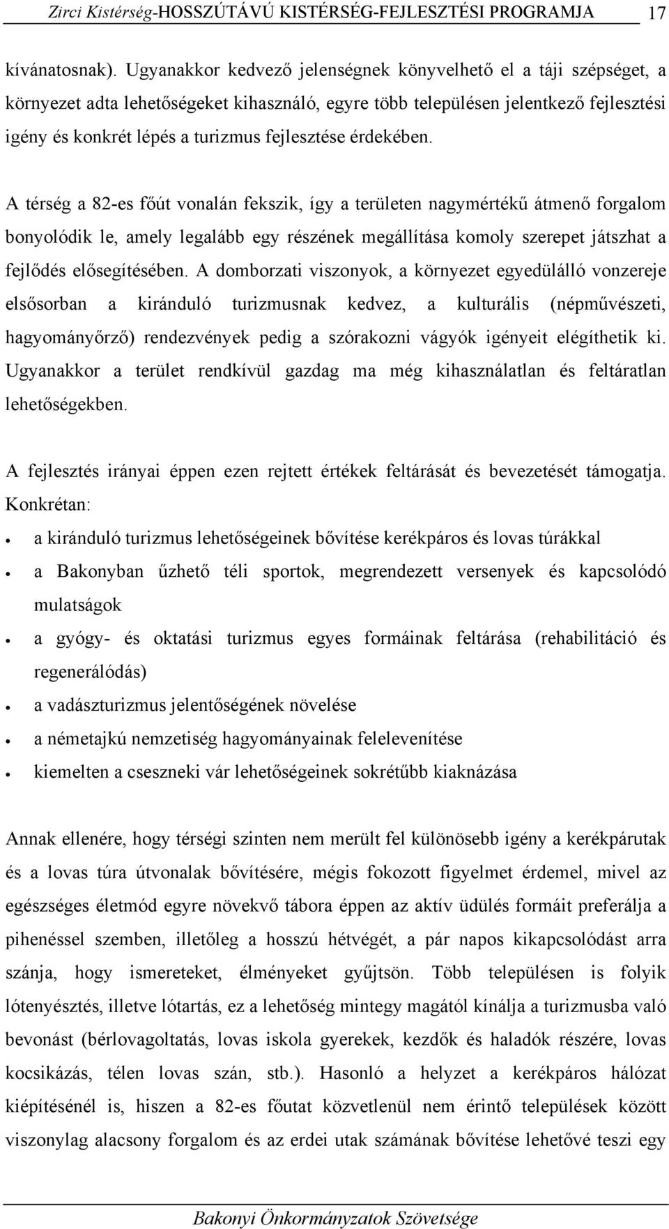 érdekében. A térség a 82-es főút vonalán fekszik, így a területen nagymértékű átmenő forgalom bonyolódik le, amely legalább egy részének megállítása komoly szerepet játszhat a fejlődés elősegítésében.