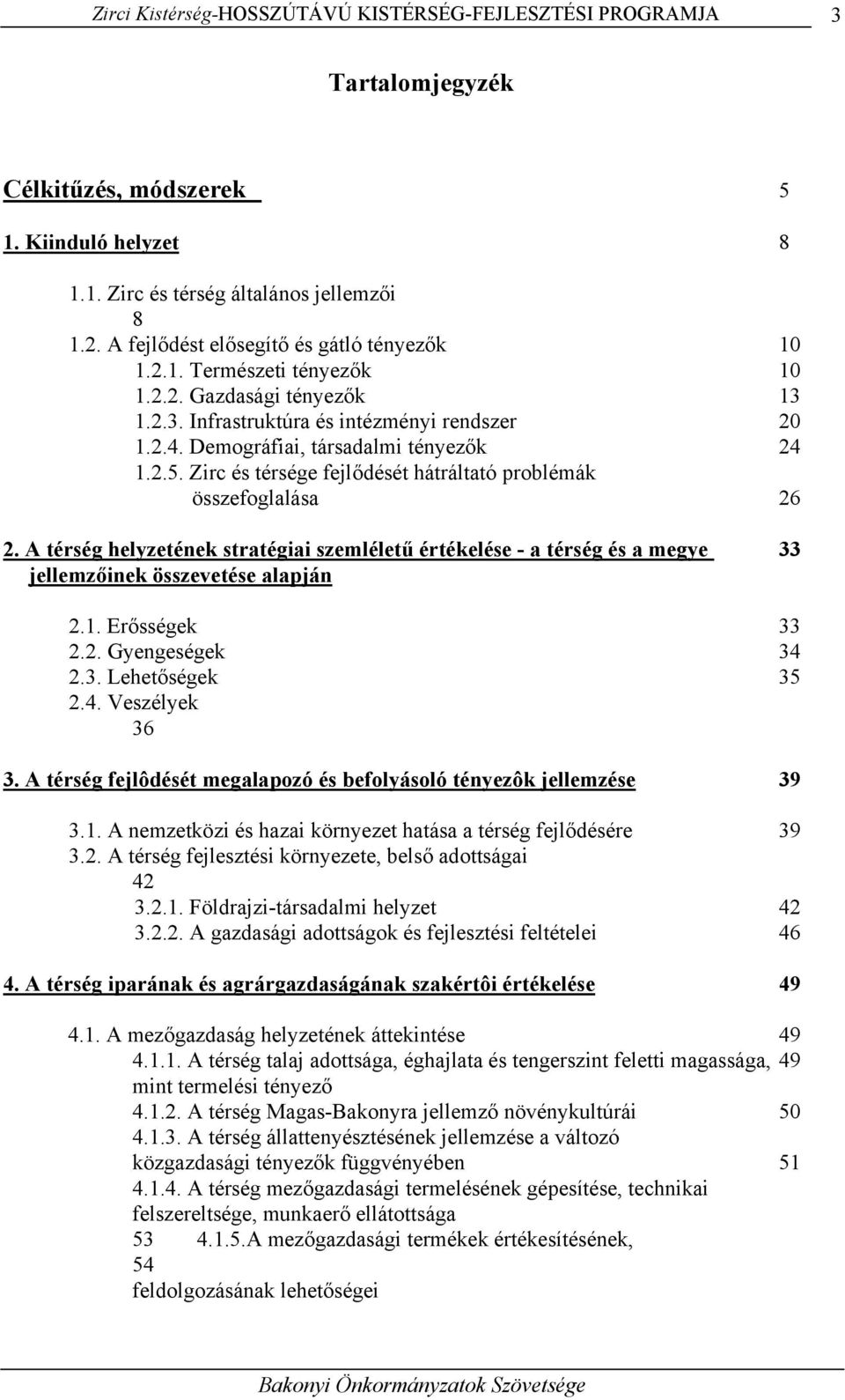 Zirc és térsége fejlődését hátráltató problémák összefoglalása 26 2. A térség helyzetének stratégiai szemléletű értékelése - a térség és a megye 33 jellemzőinek összevetése alapján 2.1.