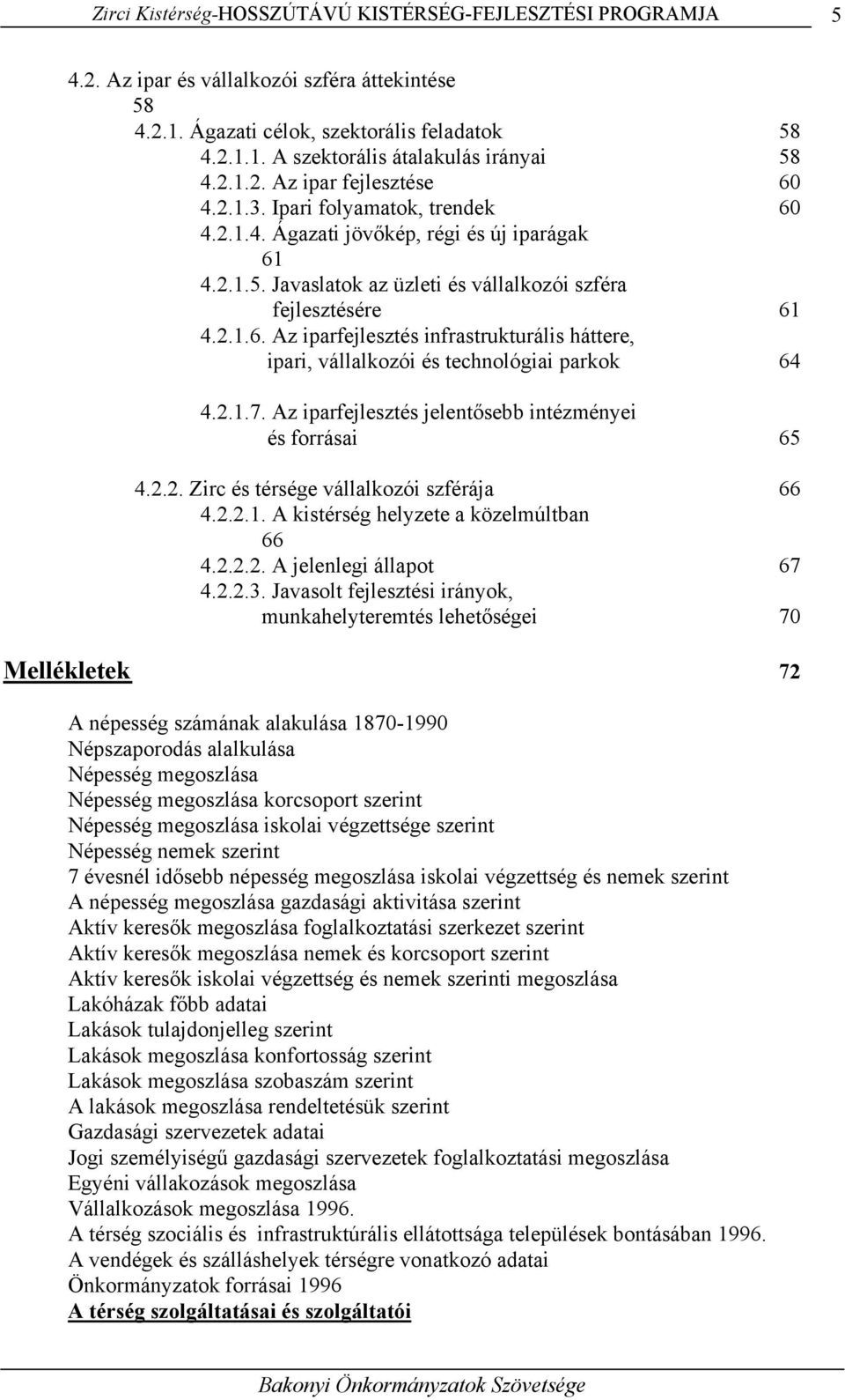 2.1.7. Az iparfejlesztés jelentősebb intézményei és forrásai 65 4.2.2. Zirc és térsége vállalkozói szférája 66 4.2.2.1. A kistérség helyzete a közelmúltban 66 4.2.2.2. A jelenlegi állapot 67 4.2.2.3.