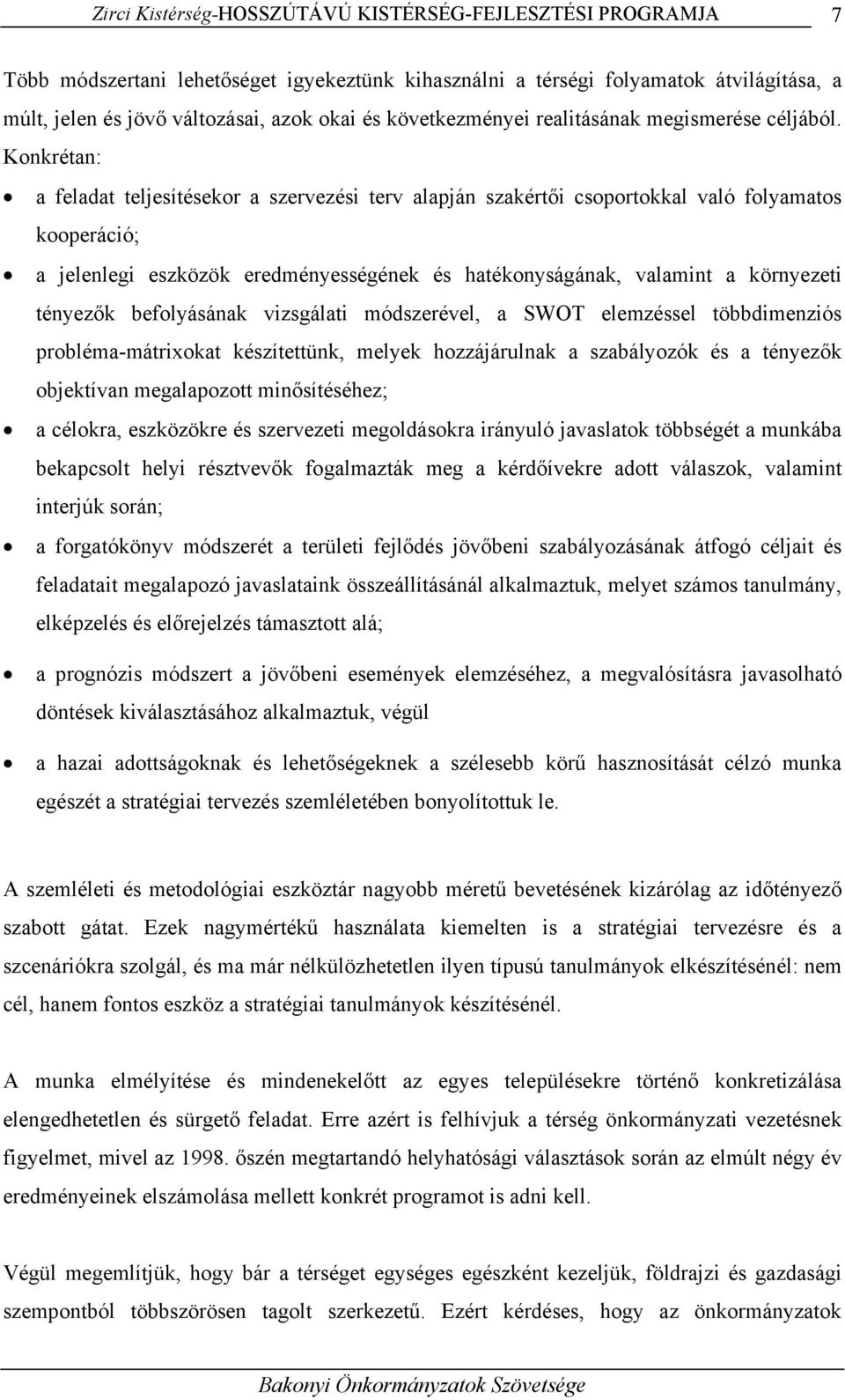 Konkrétan: a feladat teljesítésekor a szervezési terv alapján szakértői csoportokkal való folyamatos kooperáció; a jelenlegi eszközök eredményességének és hatékonyságának, valamint a környezeti