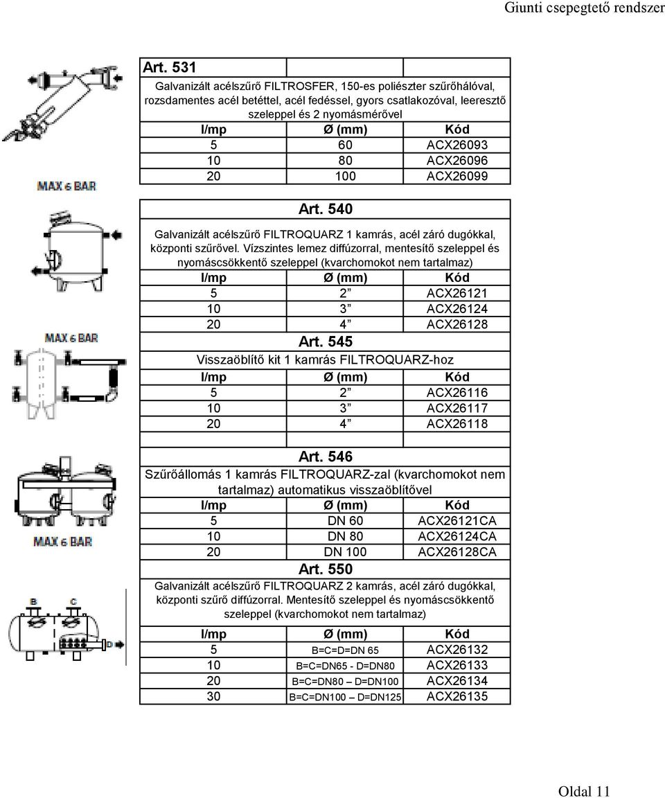 Vízszintes lemez diffúzorral, mentesítő szeleppel és nyomáscsökkentő szeleppel (kvarchomokot nem tartalmaz) 5 2 ACX26121 10 3 ACX26124 20 4 ACX26128 Art.