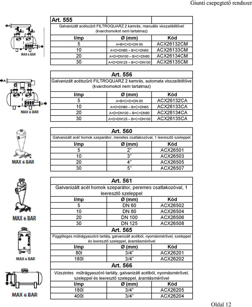 556 Galvanizált acélszűrő FILTROQUARZ 2 kamrás, automata visszaöblítőve (kvarchomokot nem tartalmaz) 5 A=B=C=D=DN 65 ACX26132CA 10 A=D=DN80 B=C=DN65 ACX26133CA 20 A=D=DN100 B=C=DN80 ACX26134CA 30