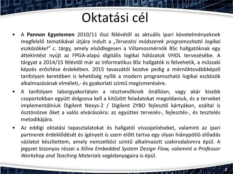 A tárgyat a 2014/15 félévtől már az Informatikus BSc hallgatók is felvehetik, a műszaki képzés erősítése érdekében.