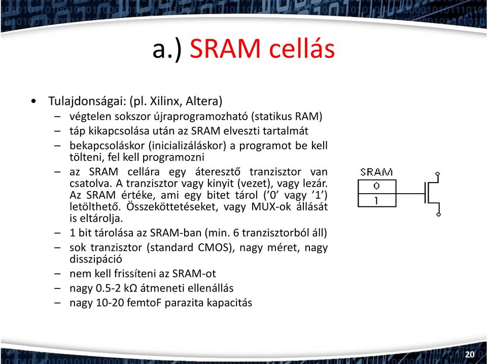 tölteni, fel kell programozni az SRAM cellára egy áteresztő tranzisztor van csatolva. A tranzisztor vagy kinyit (vezet), vagy lezár.