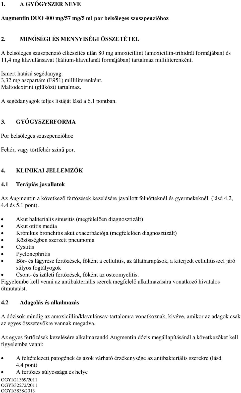 milliliterenként. Ismert hatású segédanyag: 3,32 mg aszpartám (E951) milliliterenként. Maltodextrint (glükózt) tartalmaz. A segédanyagok teljes listáját lásd a 6.1 pontban. 3. GYÓGYSZERFORMA Por belsőleges szuszpenzióhoz Fehér, vagy törtfehér színű por.