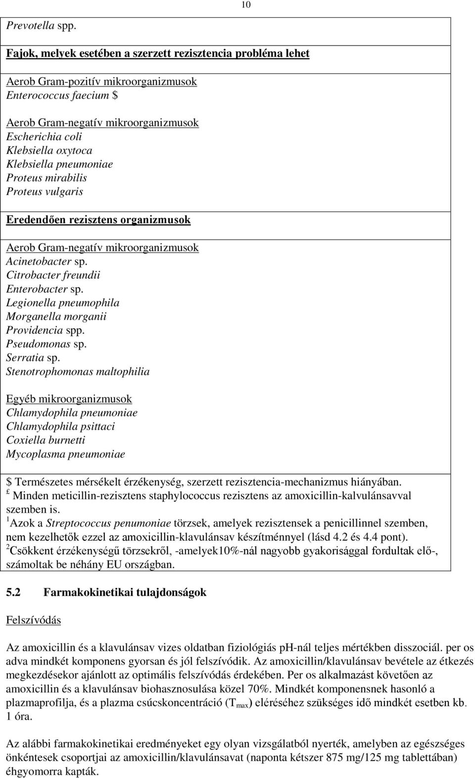 Klebsiella pneumoniae Proteus mirabilis Proteus vulgaris Eredendően rezisztens organizmusok Aerob Gram-negatív mikroorganizmusok Acinetobacter sp. Citrobacter freundii Enterobacter sp.