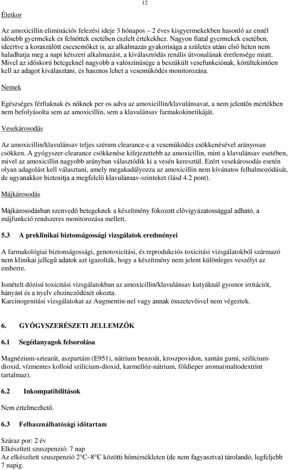 útvonalának éretlensége miatt. Mivel az időskorú betegeknél nagyobb a valószínűsége a beszűkült vesefunkciónak, körültekintően kell az adagot kiválasztani, és hasznos lehet a veseműködés monitorozása.