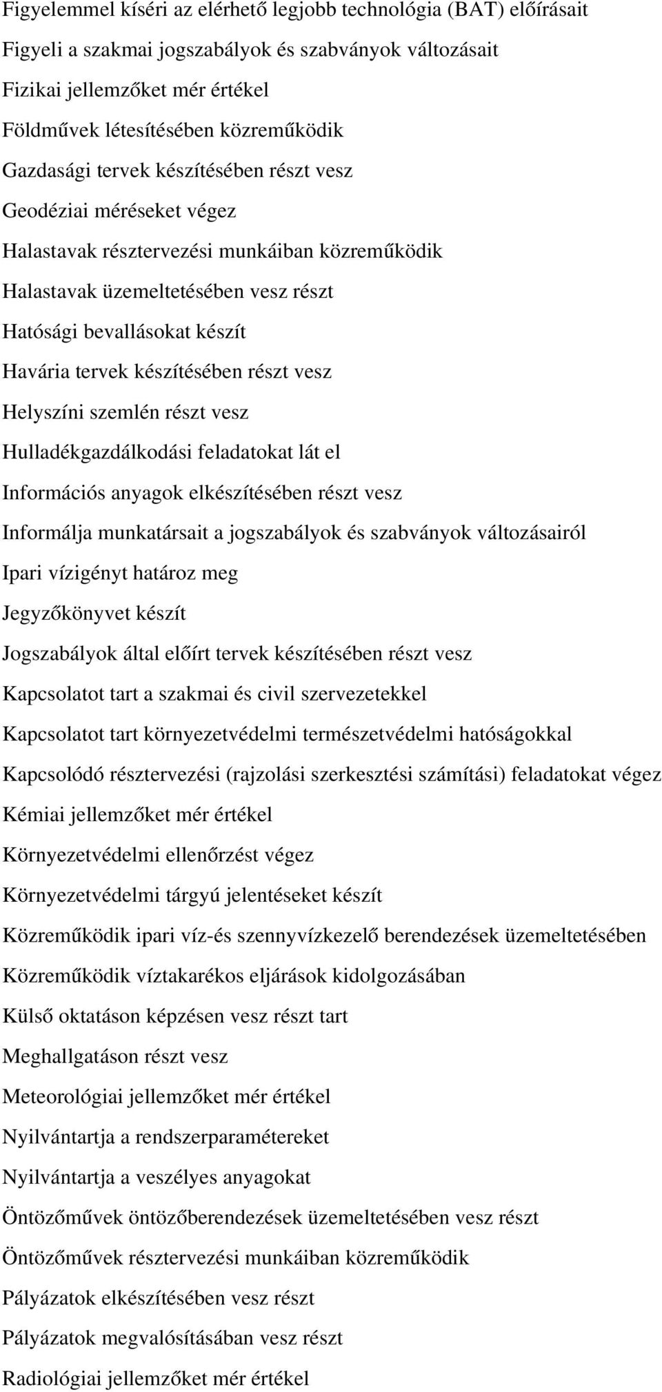 készítésében részt vesz Helyszíni szemlén részt vesz Hulladékgazdálkodási feladatokat lát el Információs anyagok elkészítésében részt vesz Informálja munkatársait a jogszabályok és szabványok