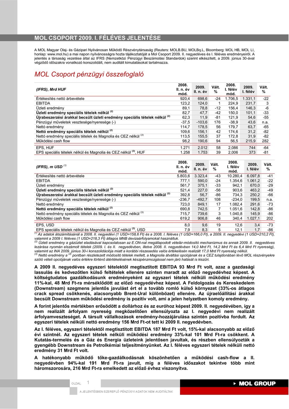 A jelentés a társaság vezetése által az IFRS (Nemzetközi Pénzügyi Beszámolási Standardok) szerint elkészített, a június 30-ával végz d id szakra vonatkozó konszolidált, nem auditált kimutatásokat