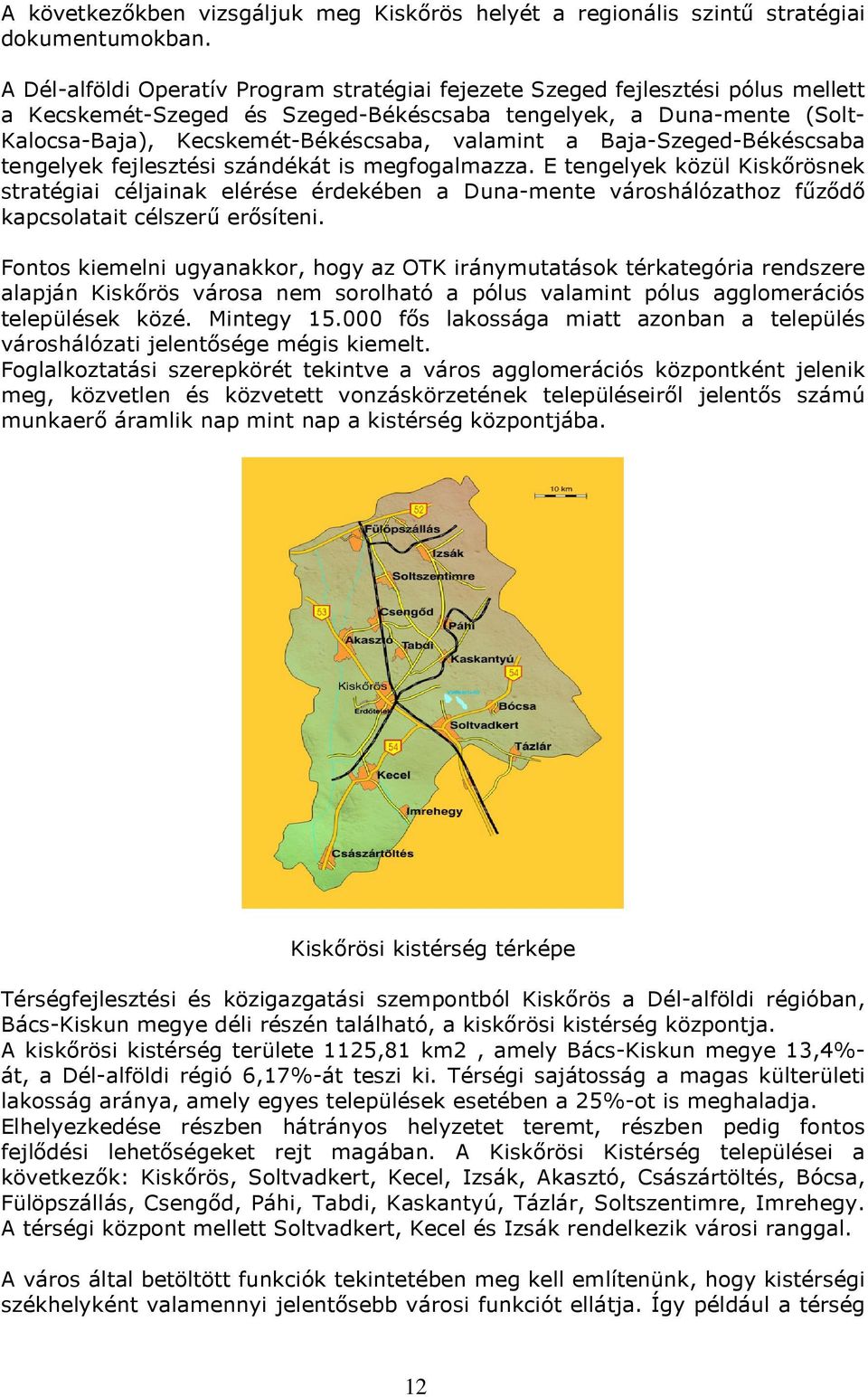 valamint a Baja-Szeged-Békéscsaba tengelyek fejlesztési szándékát is megfogalmazza.