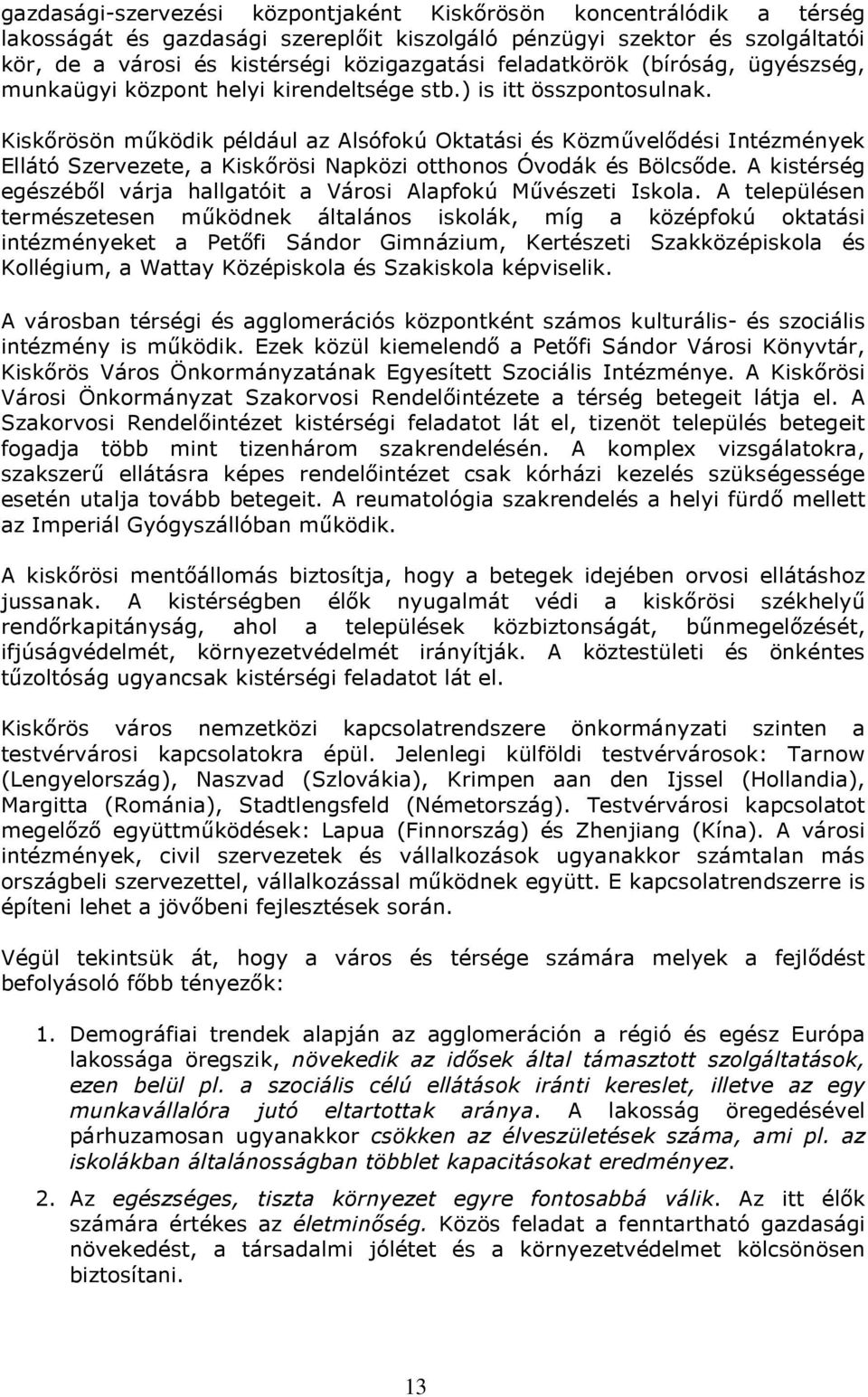 Kiskőrösön működik például az Alsófokú Oktatási és Közművelődési Intézmények Ellátó Szervezete, a Kiskőrösi Napközi otthonos Óvodák és Bölcsőde.