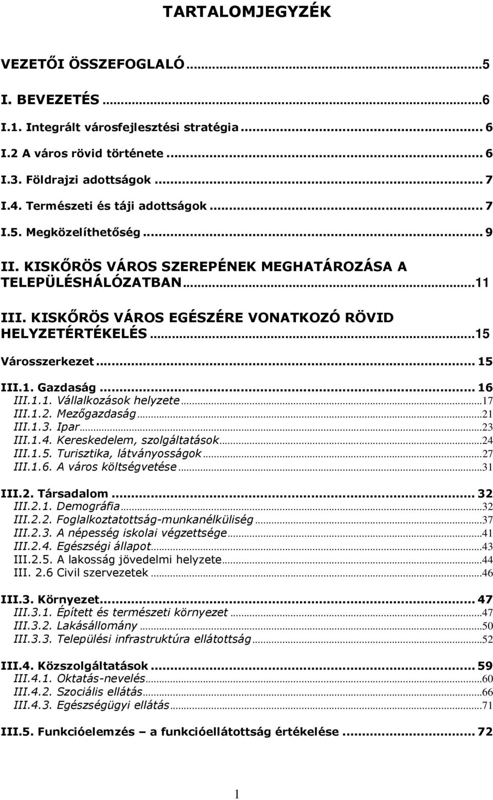 ..15 Városszerkezet... 15 III.1. Gazdaság... 16 III.1.1. Vállalkozások helyzete...17 III.1.2. Mezőgazdaság...21 III.1.3. Ipar...23 III.1.4. Kereskedelem, szolgáltatások...24 III.1.5. Turisztika, látványosságok.