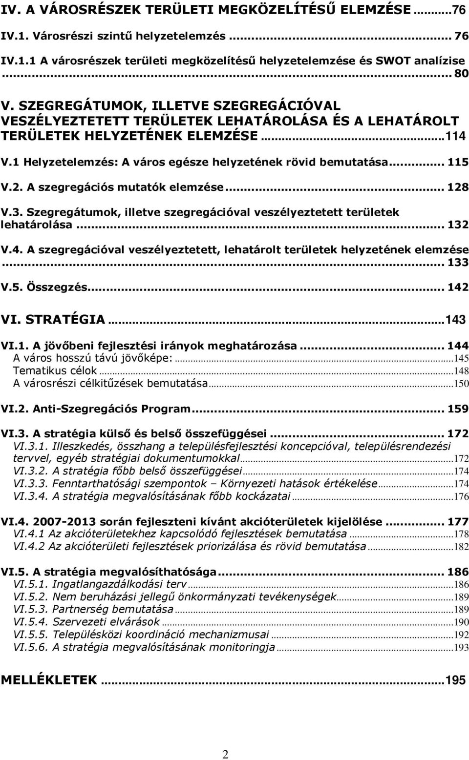 .. 115 V.2. A szegregációs mutatók elemzése... 128 V.3. Szegregátumok, illetve szegregációval veszélyeztetett területek lehatárolása... 132 V.4.