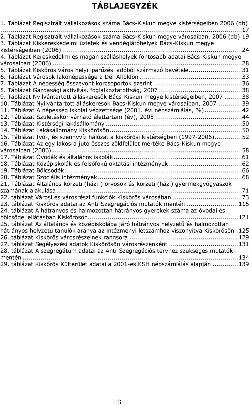 ..28 5. Táblázat Kiskőrös város helyi iparűzési adóból származó bevétele...31 6. Táblázat Városok lakónépessége a Dél-Alföldön...33 7. Táblázat A népesség összevont korcsoportok szerint...36 8.