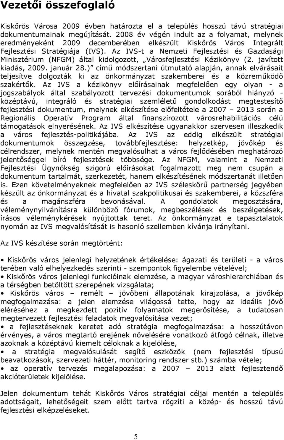 Az IVS-t a Nemzeti Fejlesztési és Gazdasági Minisztérium (NFGM) által kidolgozott, Városfejlesztési Kézikönyv (2. javított kiadás, 2009. január 28.