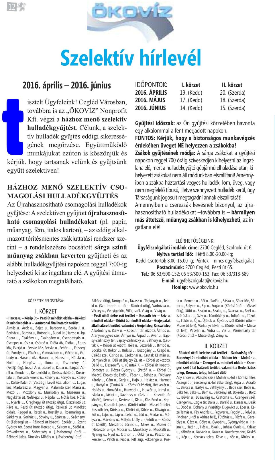 HÁZHOZ MENŐ SZELEKTÍV CSO- MAGOLÁSI HULLADÉKGYŰJTÉS Az Újrahasznosítható csomagolási hulladékok gyűjtése: A szelektíven gyűjtött újrahasznosítható csomagolási hulladékokat (pl.