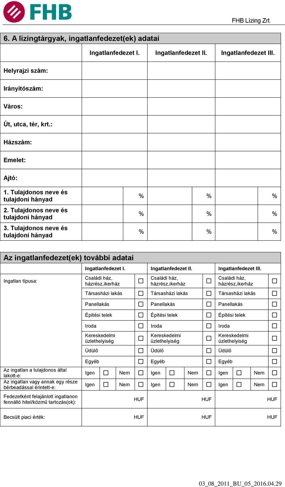 Tulajdonos neve és tulajdoni hányad % % % % % % % % % Az ingatlanfedezet(ek) további adatai Ingatlan típusa: Ingatlanfedezet I. Ingatlanfedezet II. Ingatlanfedezet III.