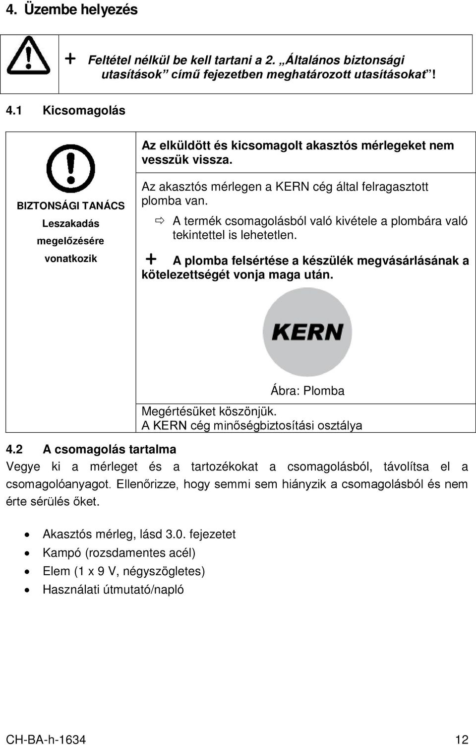 A termék csomagolásból való kivétele a plombára való tekintettel is lehetetlen. + A plomba felsértése a készülék megvásárlásának a kötelezettségét vonja maga után. Ábra: Plomba Megértésüket köszönjük.