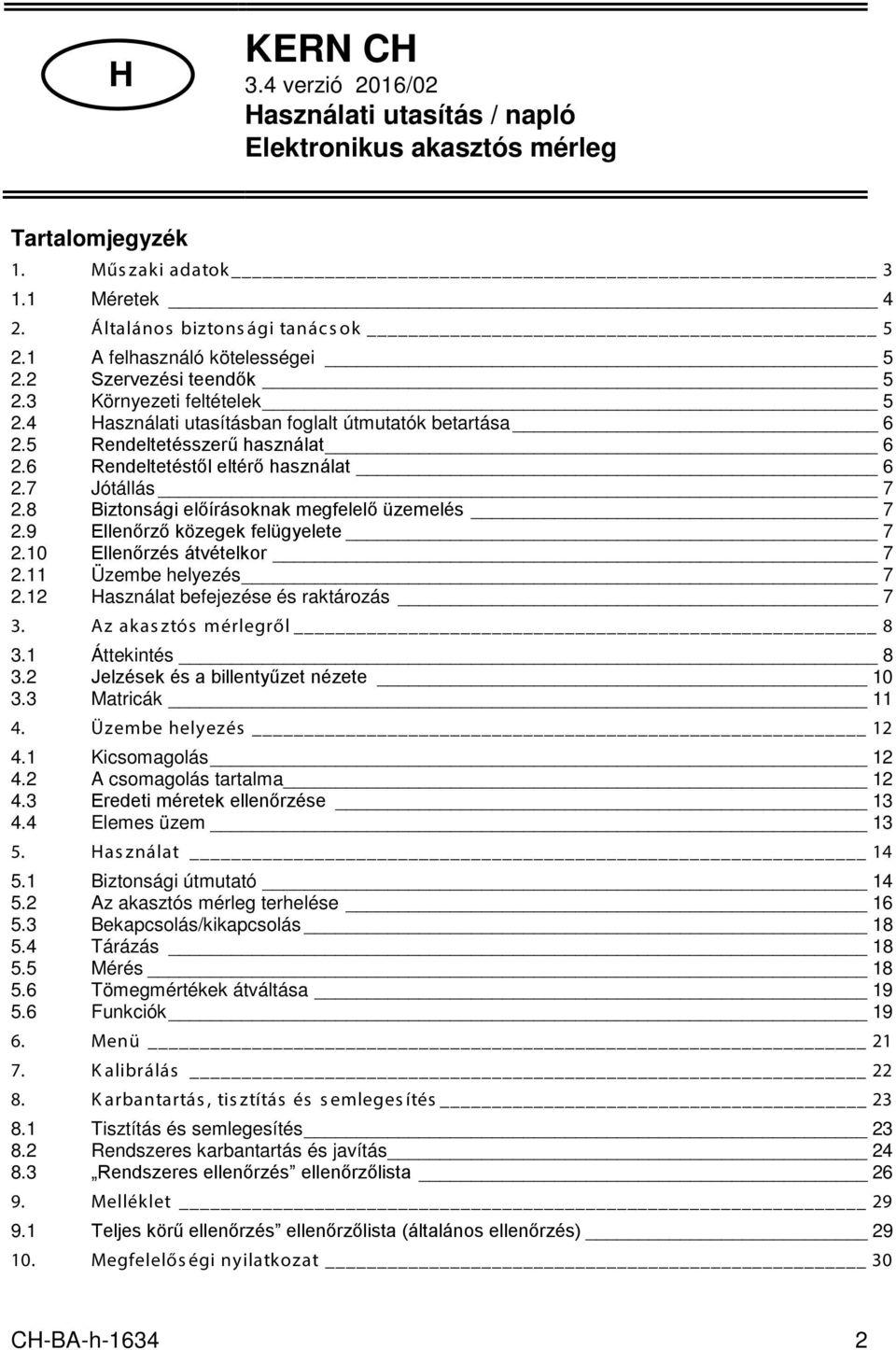 6 Rendeltetéstől eltérő használat 6 2.7 Jótállás 7 2.8 Biztonsági előírásoknak megfelelő üzemelés 7 2.9 Ellenőrző közegek felügyelete 7 2.10 Ellenőrzés átvételkor 7 2.11 Üzembe helyezés 7 2.