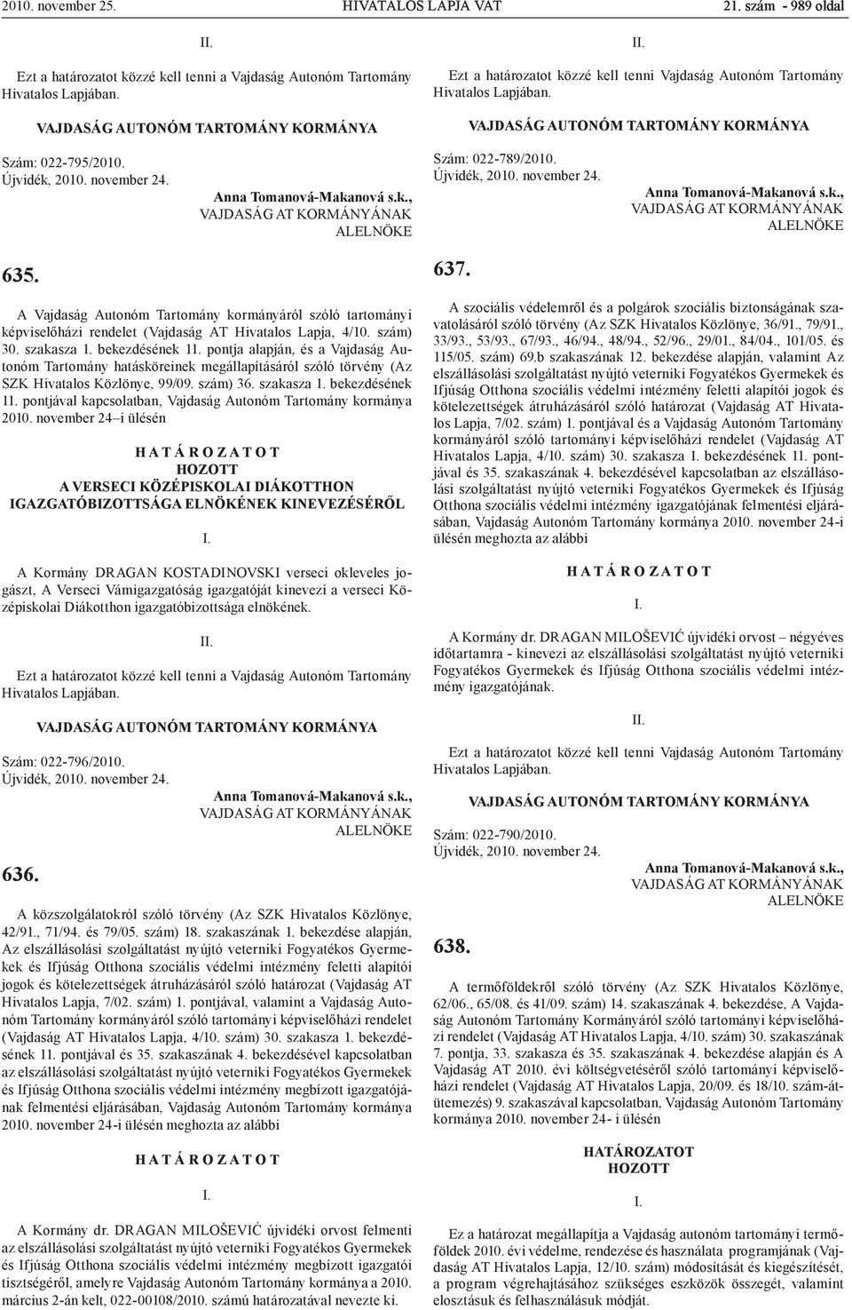 pontja alapján, és a Vajdaság Autonóm Tartomány hatásköreinek megállapításáról szóló törvény (Az SZK Hivatalos Közlönye, 99/09. szám) 36. szakasza 1. bekezdésének 11.