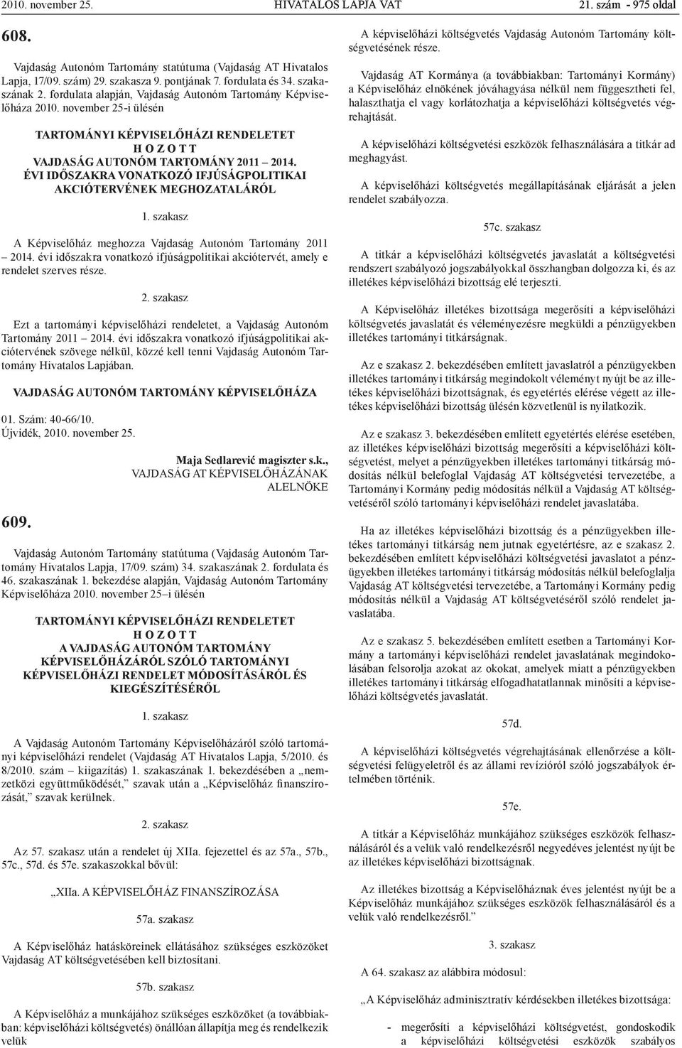 ÉVI IDŐSZAKRA VONATKOZÓ IFJÚSÁGPOLITIKAI AKCIÓTERVÉNEK MEGHOZATALÁRÓL A Képviselőház meghozza Vajdaság Autonóm Tartomány 2011 2014.