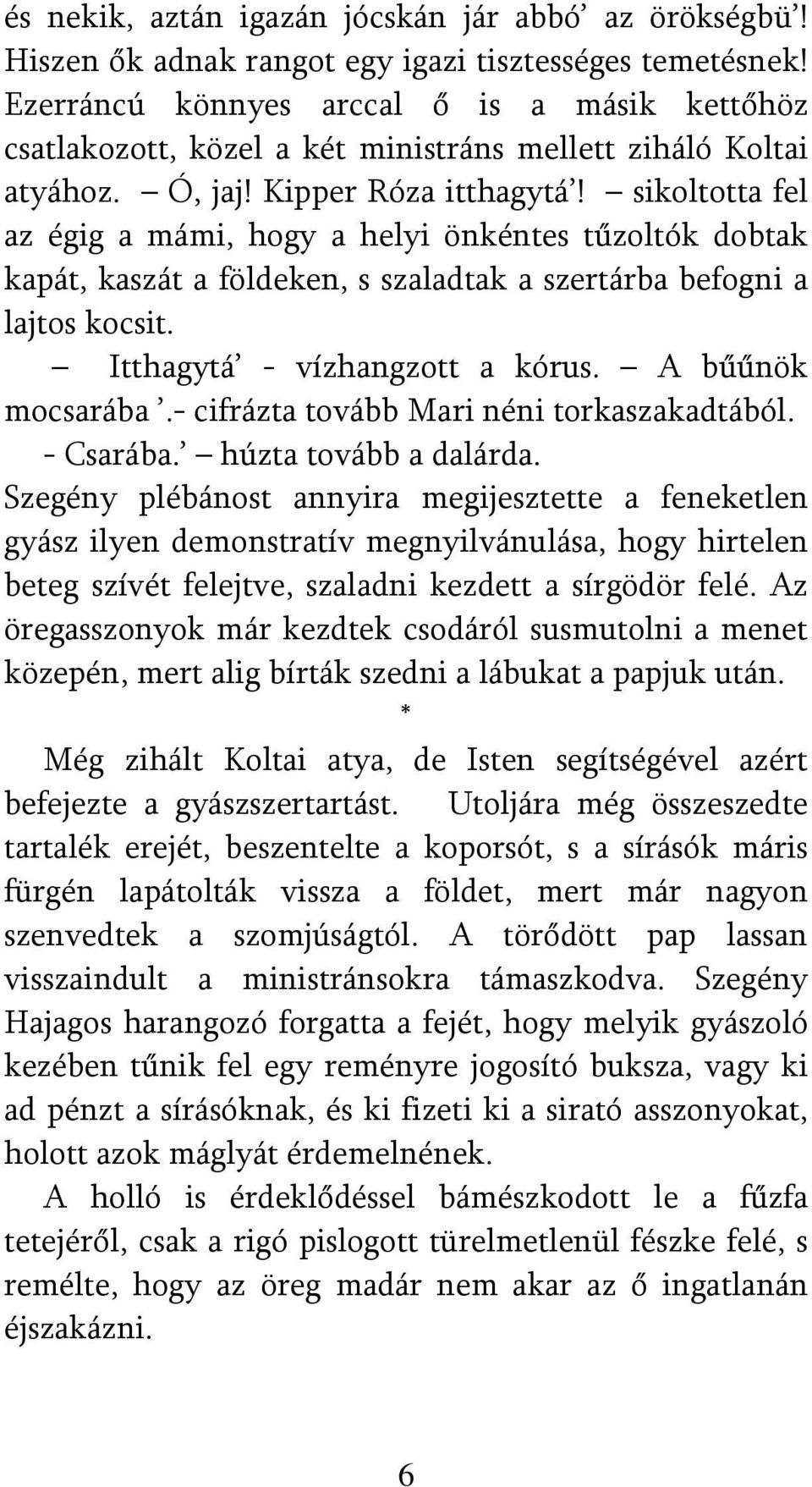 sikoltotta fel az égig a mámi, hogy a helyi önkéntes tűzoltók dobtak kapát, kaszát a földeken, s szaladtak a szertárba befogni a lajtos kocsit. Itthagytá - vízhangzott a kórus. A bűűnök mocsarába.