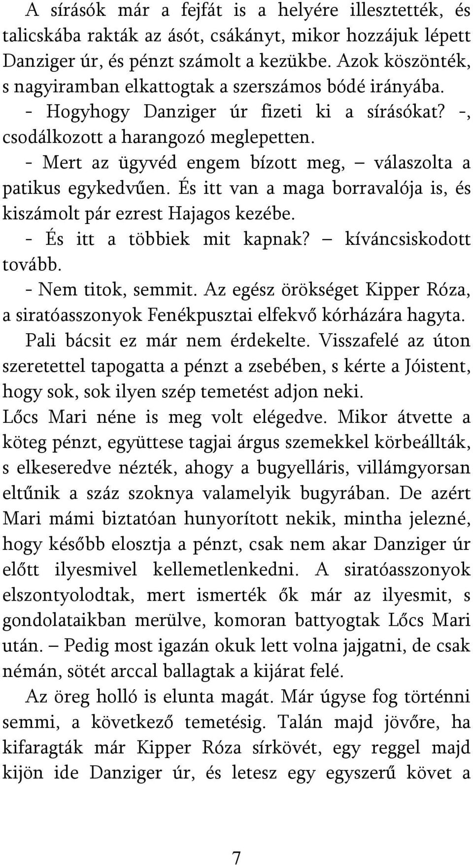 - Mert az ügyvéd engem bízott meg, válaszolta a patikus egykedvűen. És itt van a maga borravalója is, és kiszámolt pár ezrest Hajagos kezébe. - És itt a többiek mit kapnak? kíváncsiskodott tovább.