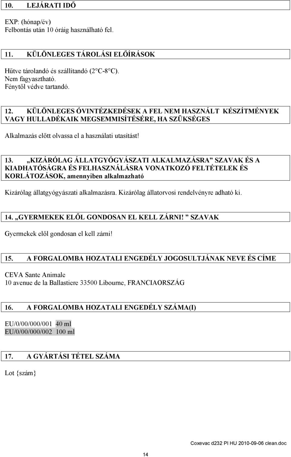 KIZÁRÓLAG ÁLLATGYÓGYÁSZATI ALKALMAZÁSRA SZAVAK ÉS A KIADHATÓSÁGRA ÉS FELHASZNÁLÁSRA VONATKOZÓ FELTÉTELEK ÉS KORLÁTOZÁSOK, amennyiben alkalmazható Kizárólag állatgyógyászati alkalmazásra.