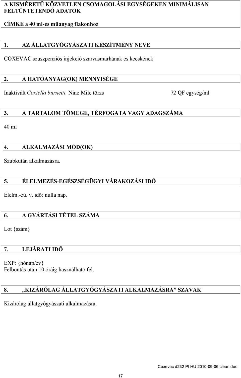 A HATÓANYAG(OK) MENNYISÉGE Inaktivált Coxiella burnetii, Nine Mile törzs 72 QF egység/ml 3. A TARTALOM TÖMEGE, TÉRFOGATA VAGY ADAGSZÁMA 40 ml 4.