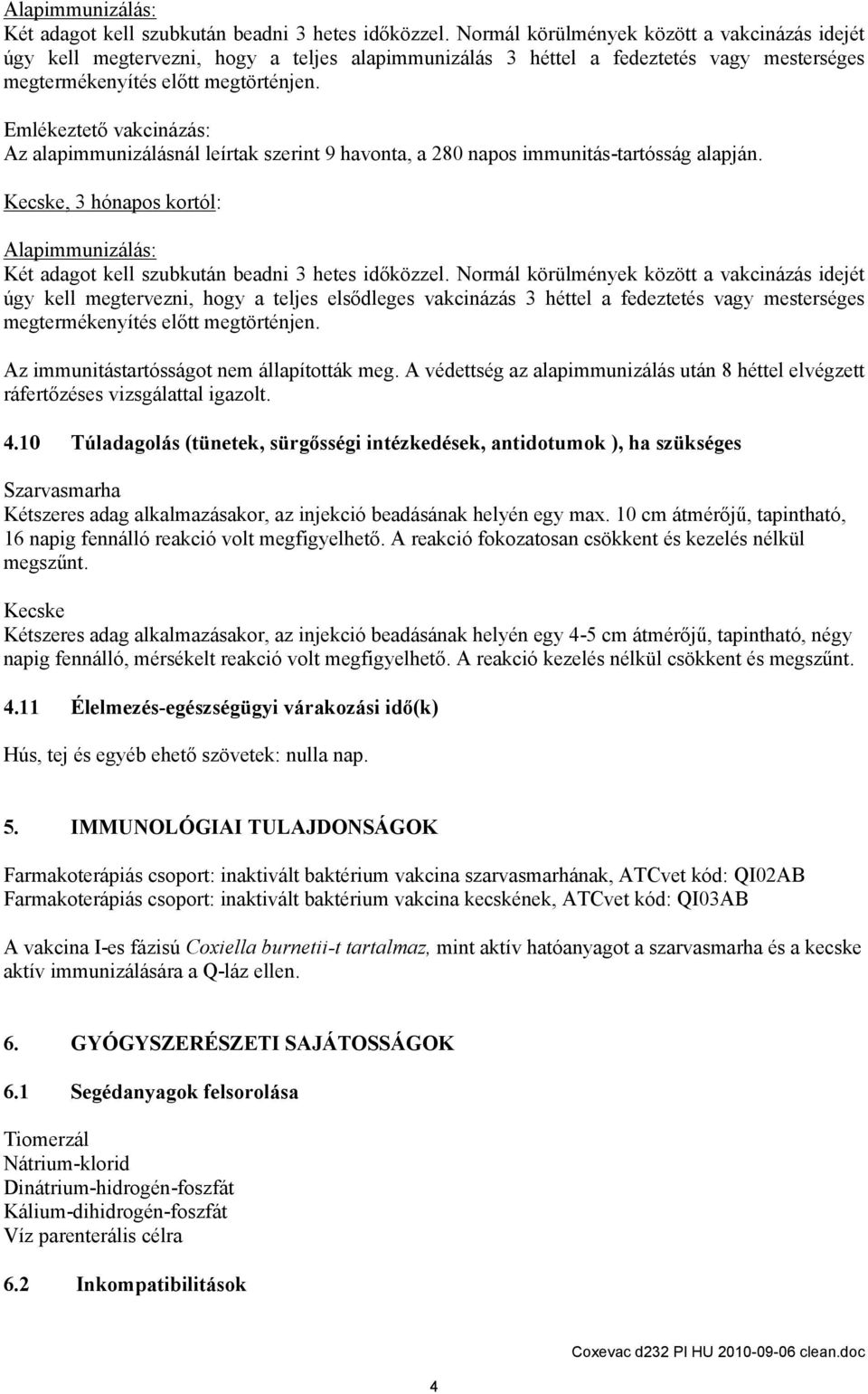 Emlékeztető vakcinázás: Az alapimmunizálásnál leírtak szerint 9 havonta, a 280 napos immunitás-tartósság alapján.