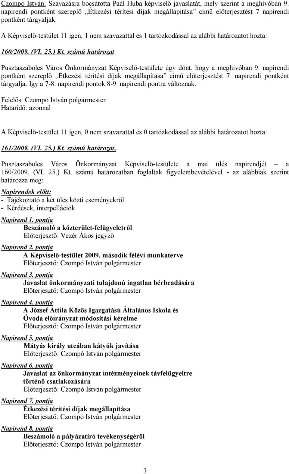 A Képviselő-testület 11 igen, 1 nem szavazattal és 1 tartózkodással az alábbi határozatot hozta: 160/2009. (VI. 25.) Kt.