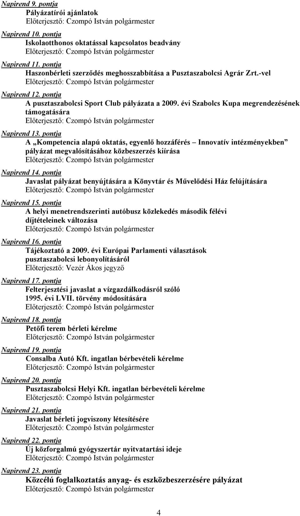 pontja A Kompetencia alapú oktatás, egyenlő hozzáférés Innovatív intézményekben pályázat megvalósításához közbeszerzés kiírása Napirend 14.