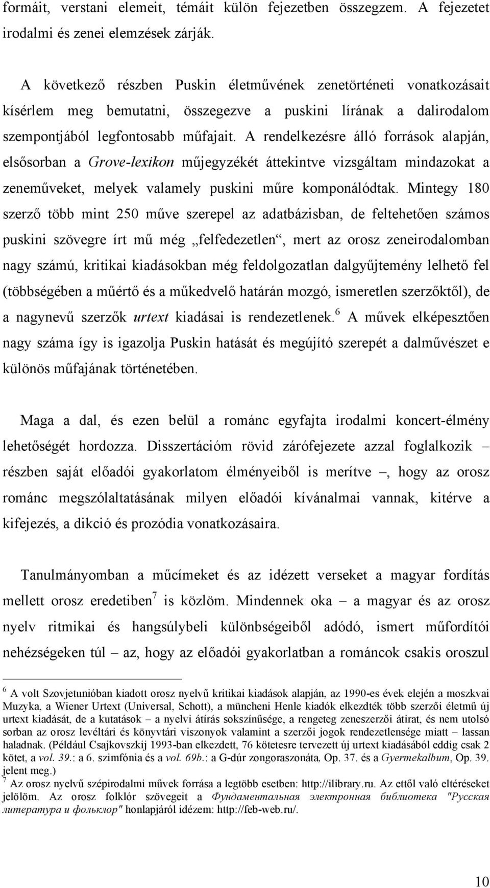 A rendelkezésre álló források alapján, elsősorban a Grove-lexikon műjegyzékét áttekintve vizsgáltam mindazokat a zeneműveket, melyek valamely puskini műre komponálódtak.