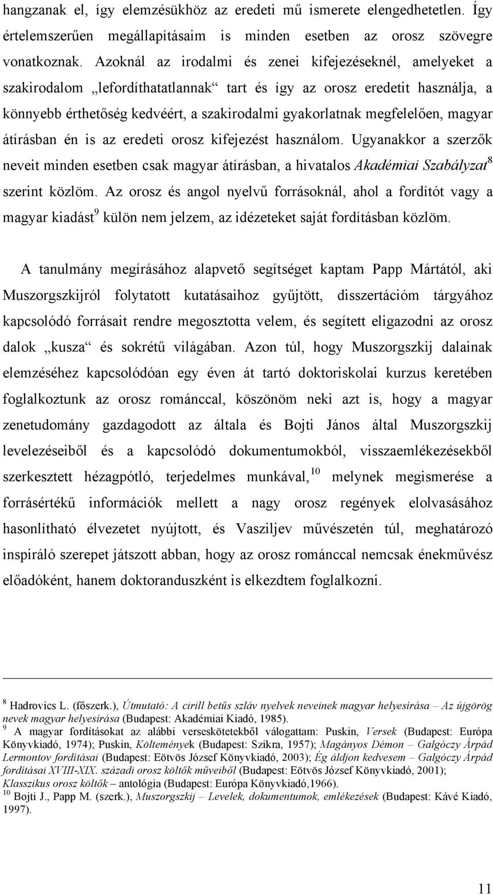 megfelelően, magyar átírásban én is az eredeti orosz kifejezést használom. Ugyanakkor a szerzők neveit minden esetben csak magyar átírásban, a hivatalos Akadémiai Szabályzat 8 szerint közlöm.