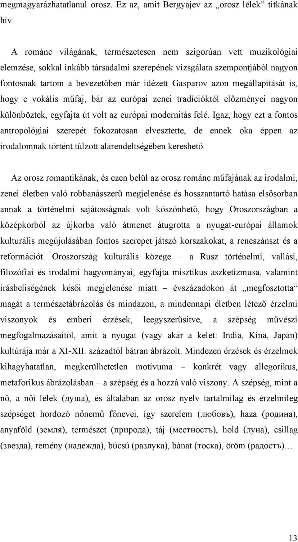 azon megállapítását is, hogy e vokális műfaj, bár az európai zenei tradícióktól előzményei nagyon különböztek, egyfajta út volt az európai modernitás felé.