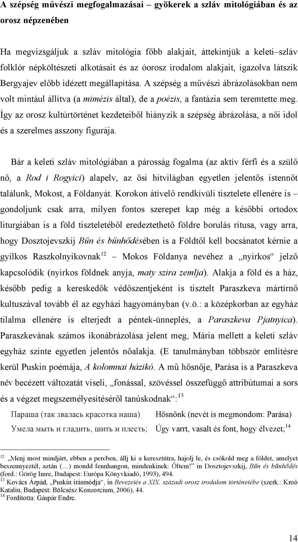 A szépség a művészi ábrázolásokban nem volt mintául állítva (a mimézis által), de a poézis, a fantázia sem teremtette meg.