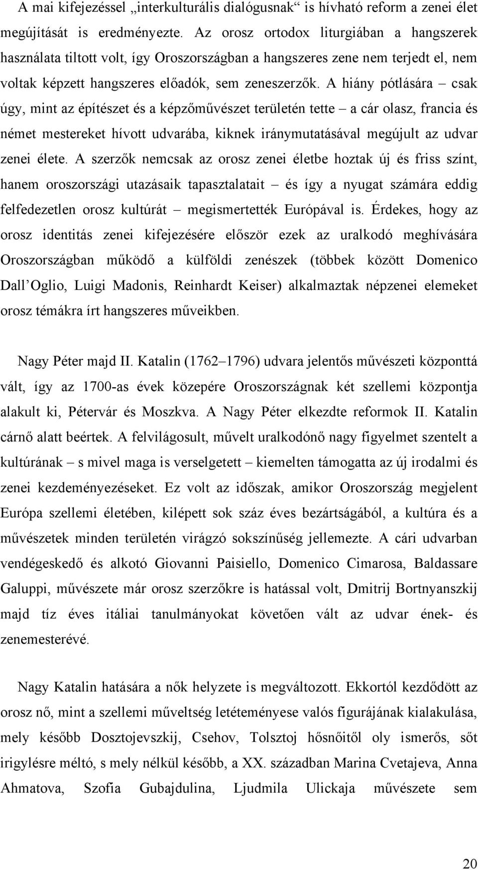 A hiány pótlására csak úgy, mint az építészet és a képzőművészet területén tette a cár olasz, francia és német mestereket hívott udvarába, kiknek iránymutatásával megújult az udvar zenei élete.