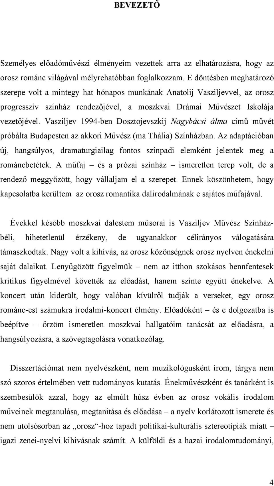 Vasziljev 1994-ben Dosztojevszkij Nagybácsi álma című művét próbálta Budapesten az akkori Művész (ma Thália) Színházban.