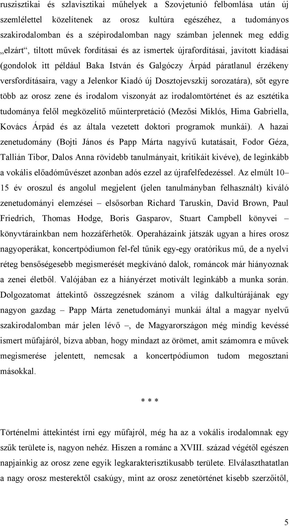 Kiadó új Dosztojevszkij sorozatára), sőt egyre több az orosz zene és irodalom viszonyát az irodalomtörténet és az esztétika tudománya felől megközelítő műinterpretáció (Mezősi Miklós, Hima Gabriella,