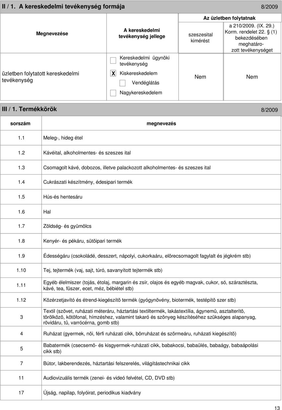 2 Kávéital, alkoholmentes- és szeszes ital 1.3 Csomagolt kávé, dobozos, illetve palackozott alkoholmentes- és szeszes ital 1.4 Cukrászati készítmény, édesipari termék 1.5 Hús-és hentesáru 1.6 Hal 1.