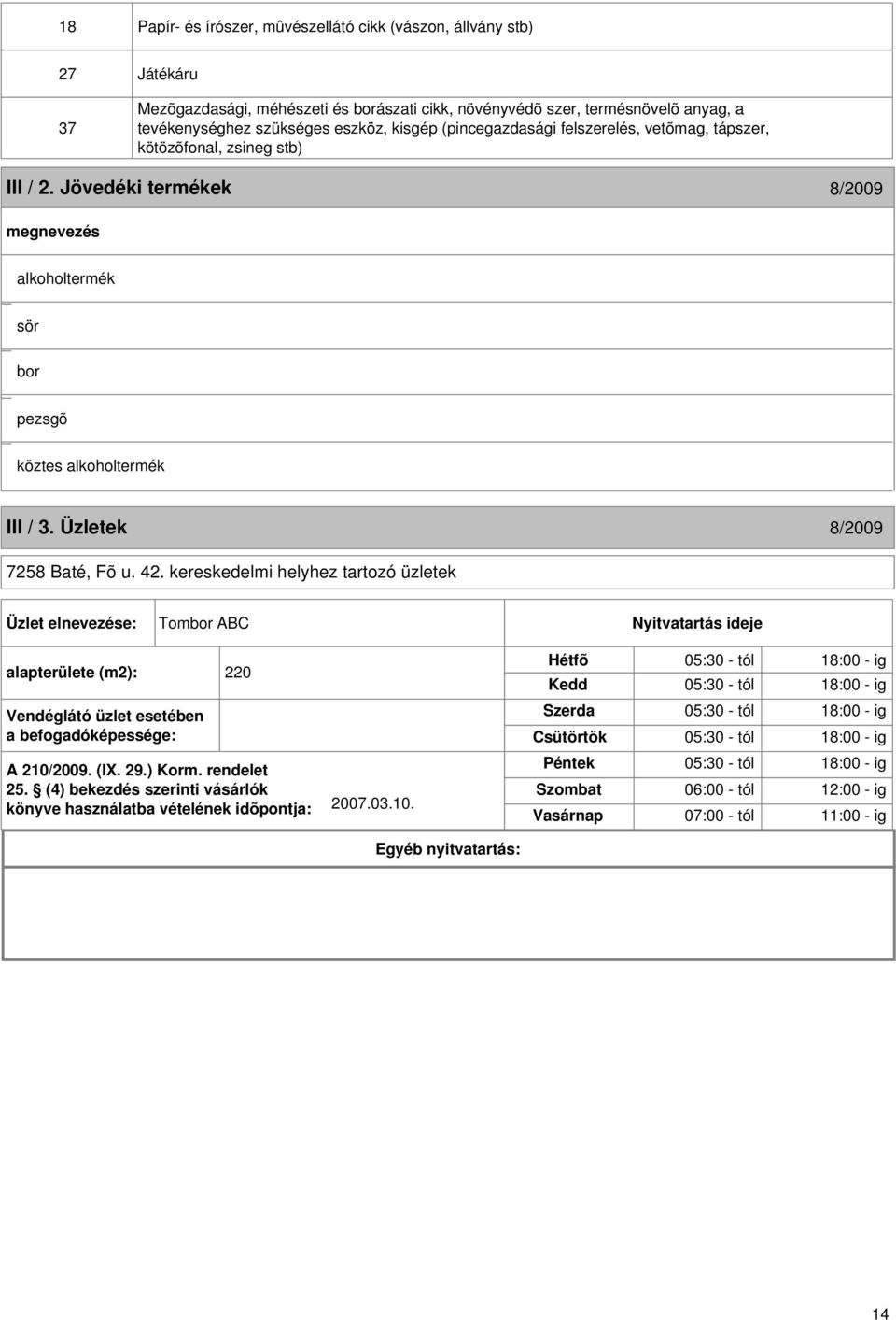 kereskedelmi helyhez tartozó üzletek Üzlet elnevezése: Tombor ABC Nyitvatartás ideje alapterülete (m2): 220 Vendéglátó üzlet esetében a befogadóképessége: A 210/2009. (I. 29.) Korm. rendelet 25.