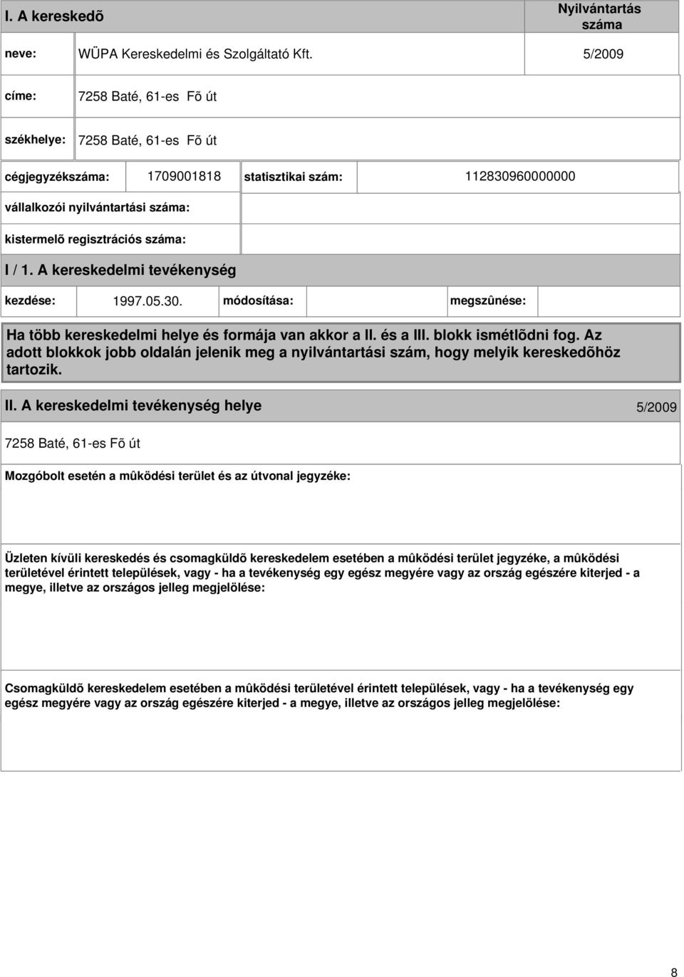 I / 1. A kereskedelmi kezdése: 1997.05.30. módosítása: megszûnése: Ha több kereskedelmi helye és formája van akkor a II. és a III. blokk ismétlõdni fog.